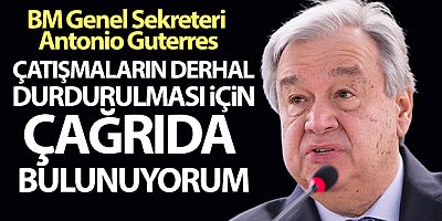 BM Genel Sekreteri Antonio Guterres'den çağrı!