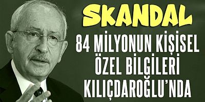Büyük skandal!.. 84 milyonun özel bilgileri Kılıçdaroğlu'nun elinde