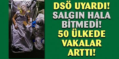 DSÖ: 'salgın hala bitmedi' 50 ülkede vakalar arttı