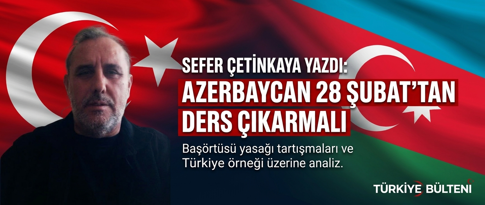 Azerbaycan’da Başörtüsü Meselesi: 28 Şubat’tan Ders Çıkarın!