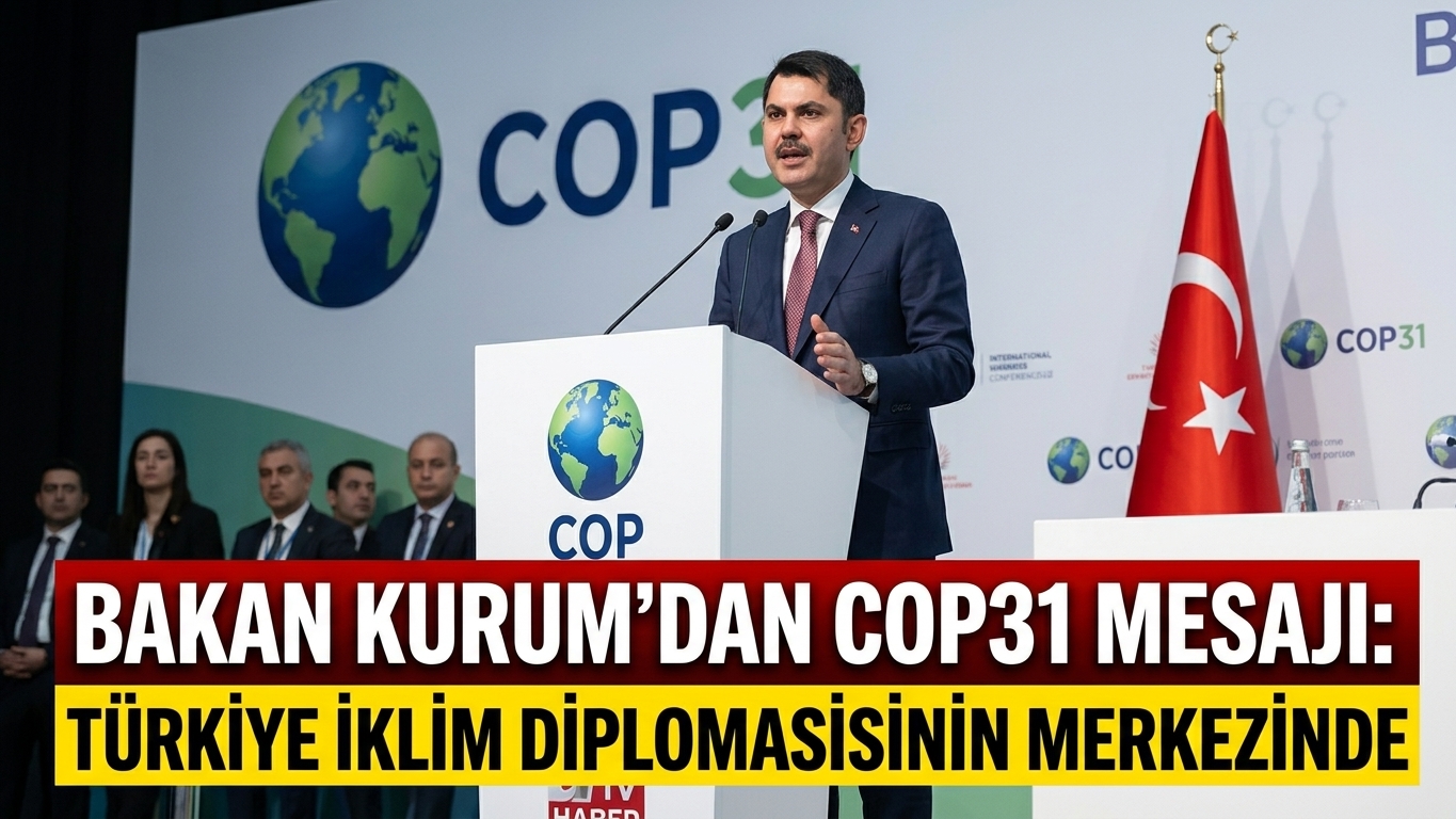 Bakan Kurum’dan COP31 Mesajı: Türkiye İklim Diplomasisinin Merkezinde