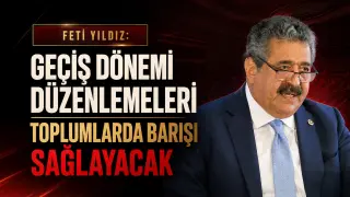 Feti Yıldız: Geçiş Dönemi Düzenlemeleri Toplumlarda Barışı Sağlayacak