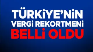 Türkiye'nin en çok vergi veren isimleri belli oldu