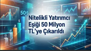 Nitelikli Yatırımcı Eşiği 50 Milyon TL’ye Çıkarıldı