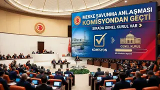 Mekke Savunma Anlaşması Komisyondan Geçti: Sırada Genel Kurul Var