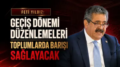 Feti Yıldız: Geçiş Dönemi Düzenlemeleri Toplumlarda Barışı Sağlayacak