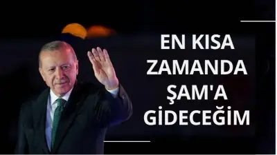Cumhurbaşkanı Erdoğan: En kısa zamanda Şam seyahati yapacağım