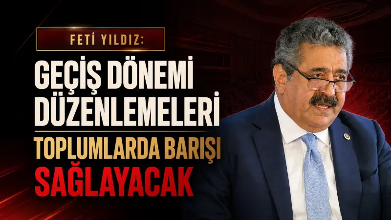 Feti Yıldız: Geçiş Dönemi Düzenlemeleri Toplumlarda Barışı Sağlayacak