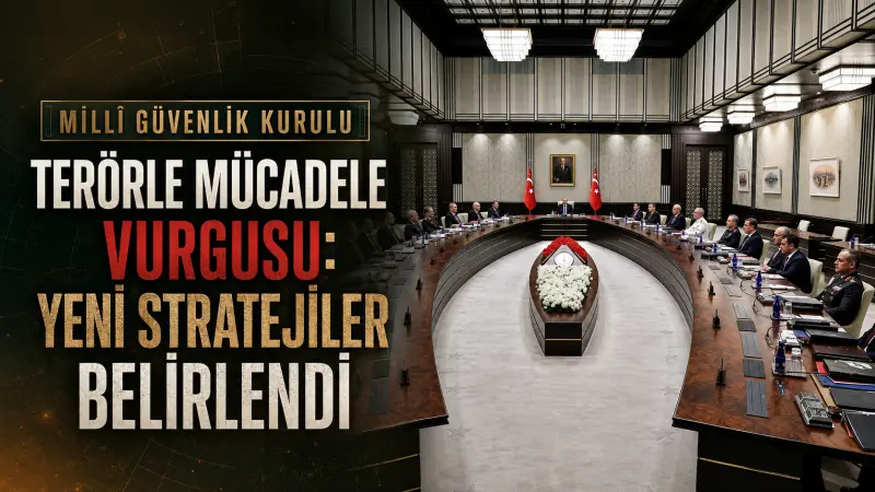 Millî Güvenlik Kurulu'ndan Terörle Mücadele Vurgusu: Yeni Stratejiler Belirlendi