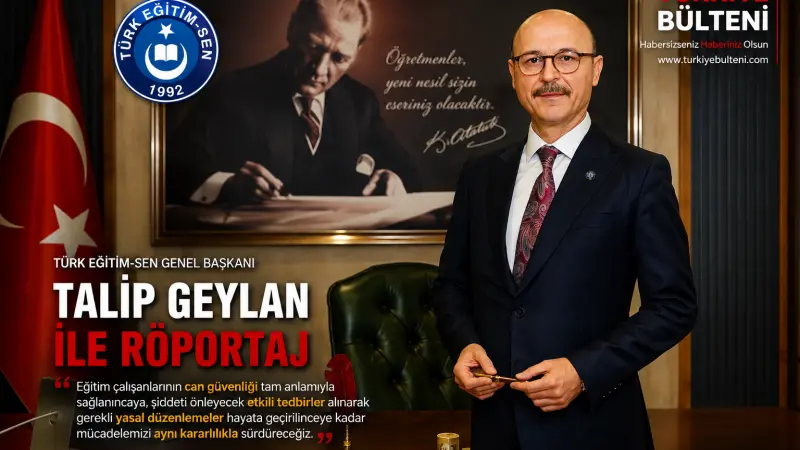 Türk Eğitim-Sen Genel Başkanı Talip Geylan, Türkiye Bülteni’ne konuştu