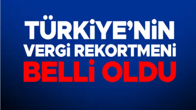 Türkiye'nin en çok vergi veren isimleri belli oldu