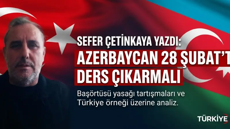 Azerbaycan’da Başörtüsü Meselesi: 28 Şubat’tan Ders Çıkarın!