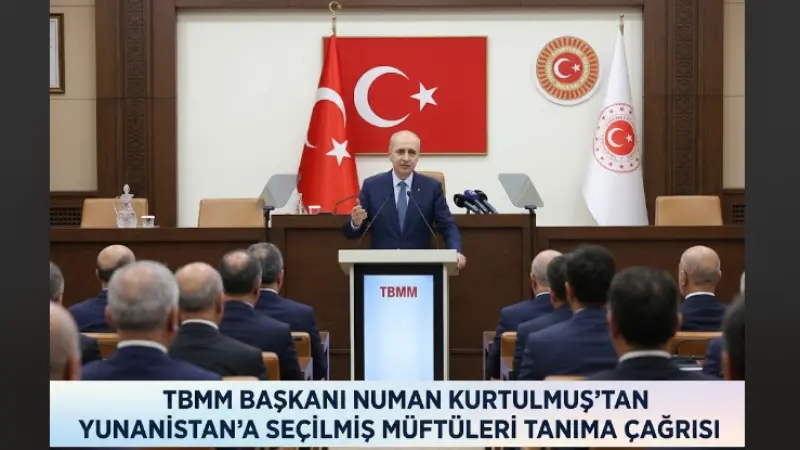 TBMM Başkanı Numan Kurtulmuş’tan Yunanistan’a Seçilmiş Müftüleri Tanıma Çağrısı