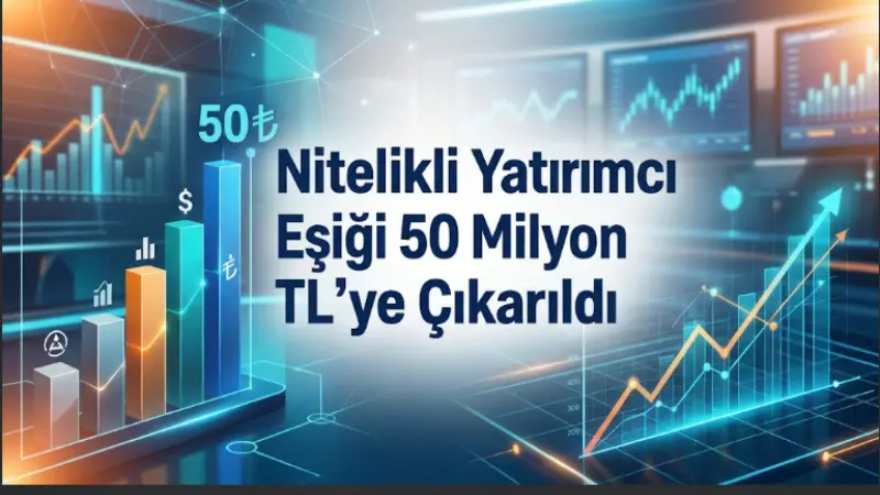 Nitelikli Yatırımcı Eşiği 50 Milyon TL’ye Çıkarıldı